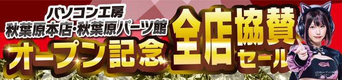 パソコン工房全店で「パソコン工房 秋葉原本店・秋葉原パーツ館オープン記念全店協賛セール」を2024年2月23日より開催!