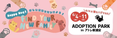アトレ新浦安、「猫をハグする日」に合わせ 「第11回 ADOPTION PARK」保護犬猫譲渡会を 6月4日より期間限定開催！