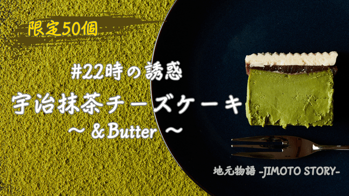 #22時の誘惑 宇治抹茶チーズケーキ~&Butter~