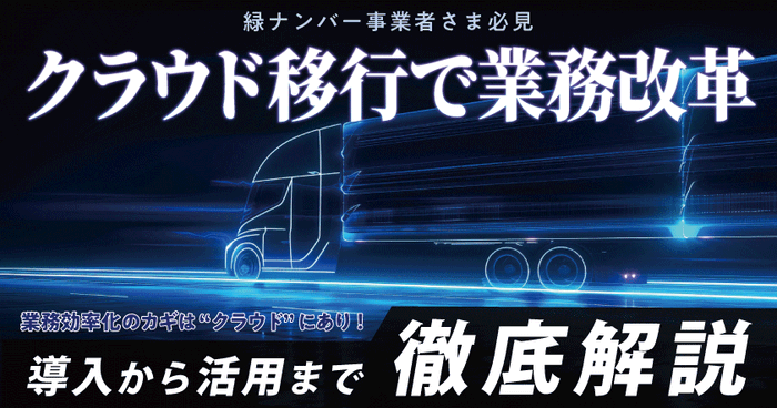 緑ナンバー事業者さま必見!クラウド移行で業務改革!導入から活用まで徹底解説ウェビナー7月4日(金)無料開催