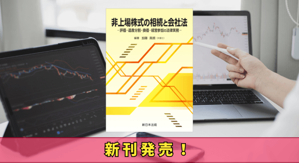 『非上場株式の相続と会社法－評価・遺産分割・換価・経営参加の法律実務－』3/13 に新刊発売！