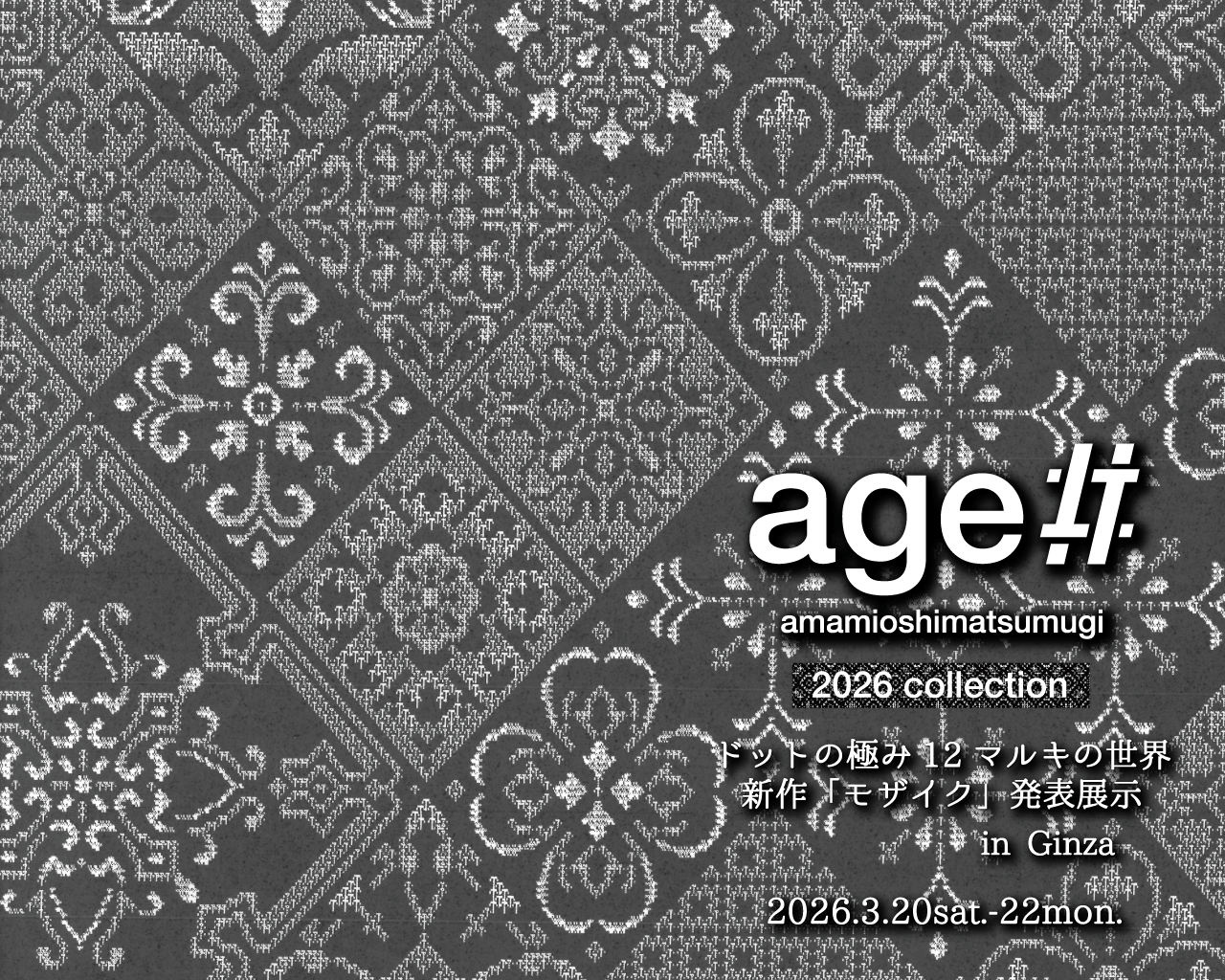 世界でもほとんど目にすることのできない「12マルキ」の現在地を、銀座で公開！
本場奄美大島紬NEXTプロジェクト「age!!」
2026年新作「モザイク」発表展示会開催