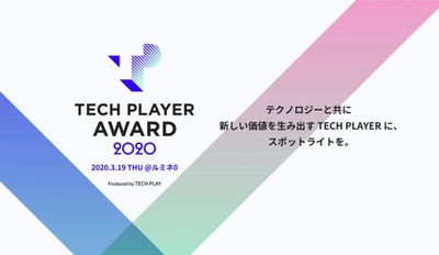 テクノロジーと共に新しい価値を生み出すTECH PLAYERに、 スポットライトを当てるアワード 『TECH PLAYER AWARD 2020』を、3月19日(木)に開催