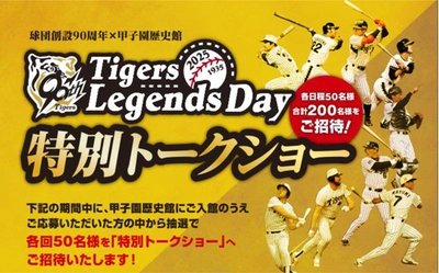 甲子園歴史館×阪神タイガース創設90周年 Tigers Legends Day 特別トークショー ～90周年アンバサダーが登場するトークショー （年4回）へご招待～