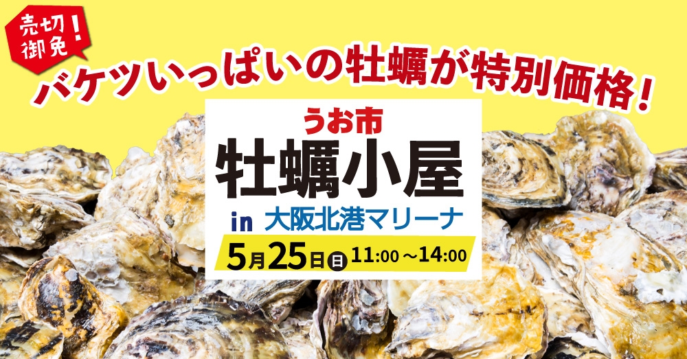 バケツいっぱいの牡蠣が特別価格！「うお市「牡蠣小屋」in大阪北港マリーナ」5月25日（日）開催！