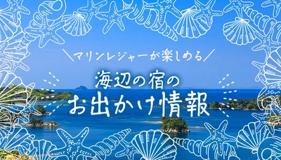 まん防明けの3月の予約は前月比164％*の宿も！ 予約急回復中の大江戸温泉物語　海辺の３つの宿で マリンレジャーと温泉、グルメバイキングを楽しむ春の旅