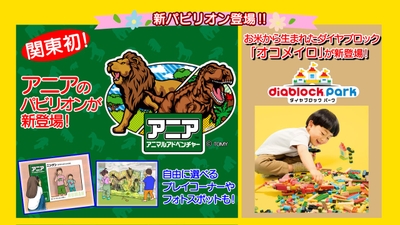 関東初！「アニア　アニマルアドベンチャー」＆リニューアルした「ダイヤブロックパーク」
