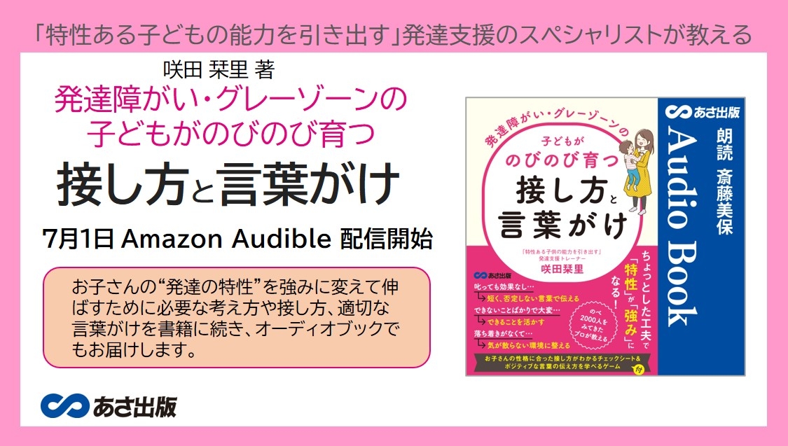 「特性ある子供の能力を引き出す」発達支援のスペシャリストが教える 咲田 栞里 著『発達障がい・グレーゾーンの子どもがのびのび育つ接し方と言葉がけ』Audible 版 完全版 7月1日配信開始