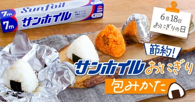 【6月18日は“おにぎりの日”】ホイルを節約！簡単おにぎりの包み方コラム公開