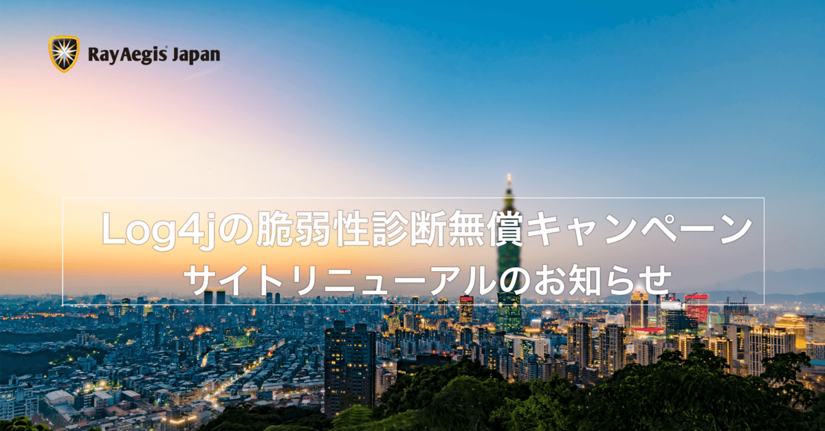 Log4jの脆弱性診断無償キャンペーンサイト・リニューアルのお知らせ【Ray Aegis Japan】