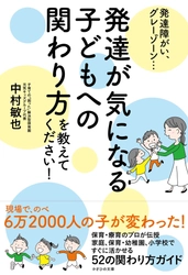 発達が課題の子どもへの理解を深める書籍　 『発達が気になる子どもへの関わり方を教えてください！』発売中