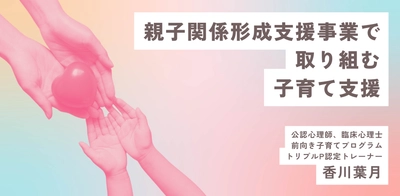 オンラインセミナー『親子関係形成支援事業で取り組む子育て支援』を開催します