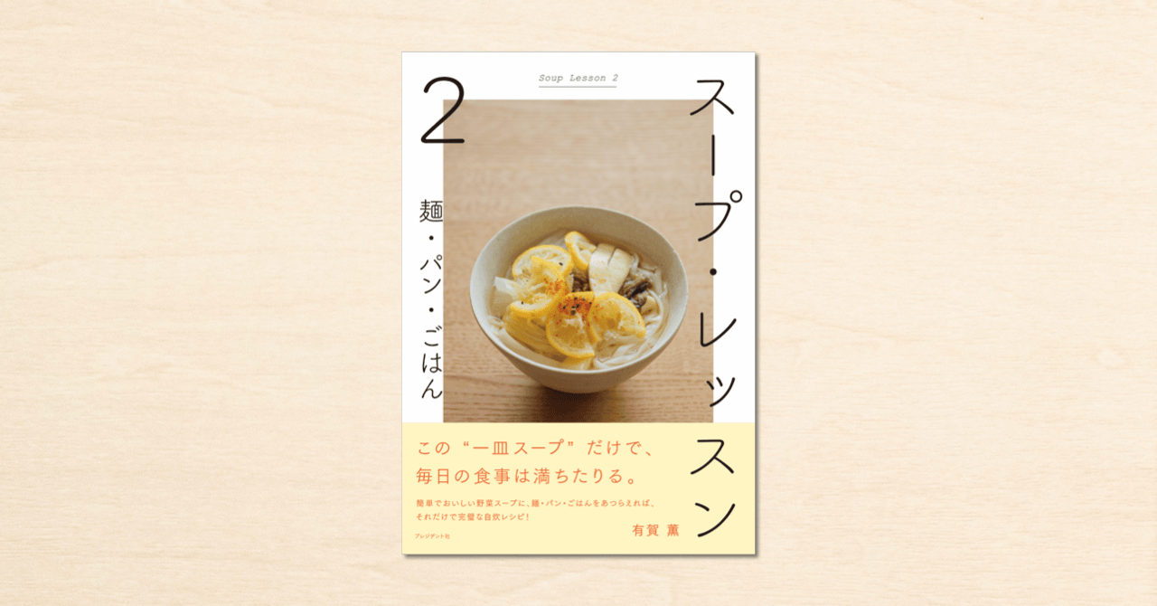 cakesの人気連載「スープ・レッスン」の書籍化第2弾『スープ・レッスン2 麺・パン・ごはん』がプレジデント社から9月11日に発売！