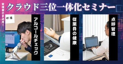 管理者様必見！アルコールチェック・従業員の健康・点呼管理の“クラウド三位一体”化セミナー7月25日（金）無料開催