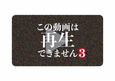 『この動画は再生できません3』