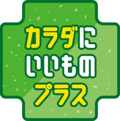 毎日の食事が気になる方に カラダにいいものプラスキャンペーン ６月１７日（火）～６月３０日（月）開催！！