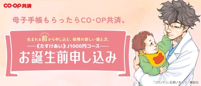 生まれた日から赤ちゃんの保障が始まる 1万5,000人が選んだ“ＣＯ・ＯＰ共済 お誕生前申し込み” 新テレビCM 7月14日より全国放映スタート　 ──『コウノドリ』×ソン・シギョン×コープ共済──