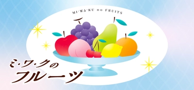 フルーツの美味しさに酔いしれる 「ミ・ワ・クのフルーツ」フェア　 食と雑貨のセレクトショップ「日本百貨店」店頭で 4月10日より開催