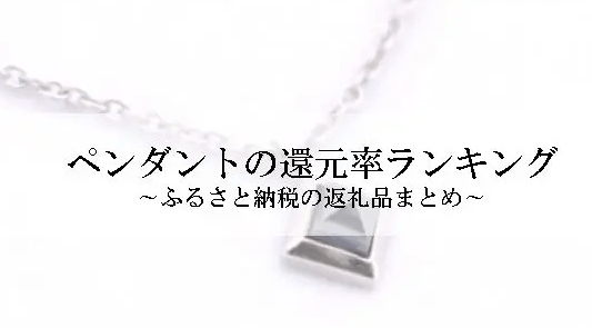 【2026年1月版】ふるさと納税でもらえる『ペンダント(ネックレス)』の還元率ランキングを発表