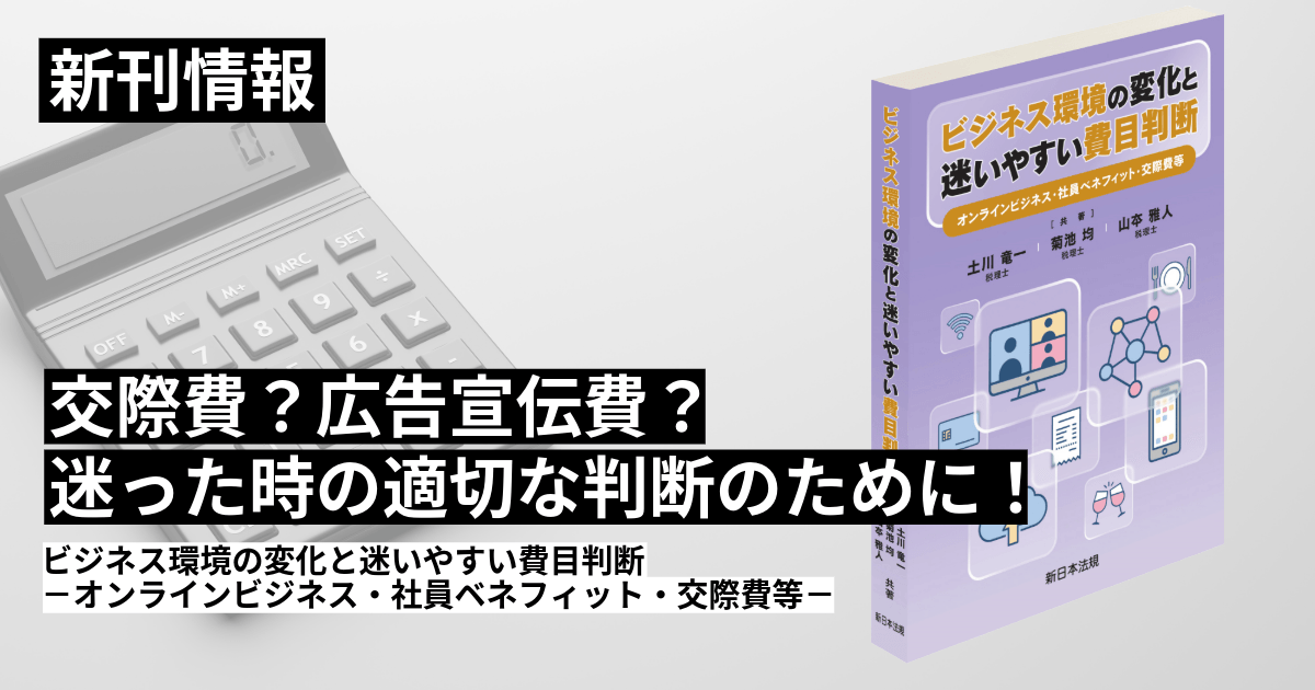 【新刊】「これ。どの経費？」の迷いを解消！
『ビジネス環境の変化と迷いやすい費目判断ーオンラインビジネス・社員ベネフィット・交際費等ー』発刊！