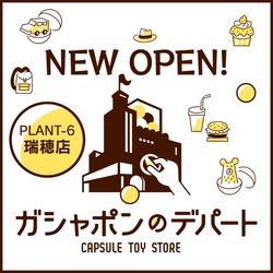 「ガシャポンのデパート」がPLANT-6瑞穂店内に 2025年4月18日オープン！