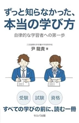 受験・試験・資格　全ての学びの前に、読む一冊 『ずっと知らなかった、本当の学び方　 自律的な学習者への第一歩』 尹 龍貴　著　セルバ出版