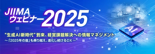 “2025年の崖”を乗り越えるAI活用の最新情報を配信！ 「JIIMAウェビナー2025」6月3日(火)～17日(火)オンライン開催