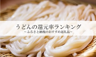 【2025年11月版】ふるさと納税でもらえる『うどん』の還元率ランキングを発表