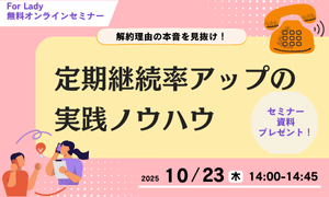 解約理由の“本音”を見抜く！ 通販企業の定期継続率を高める無料セミナーを10月23日（木）開催