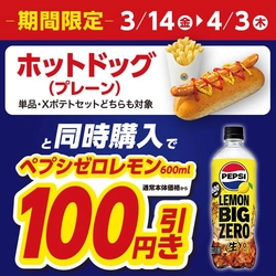 ホットドッグと人気ドリンク合わせて買うとお買い得 ホットドッグ（プレーン）とペプシゼロレモン６００ｍｌ同時のご購入で 通常本体価格から１００円引き ３月１４日（金）～４月３日（木）期間限定！！