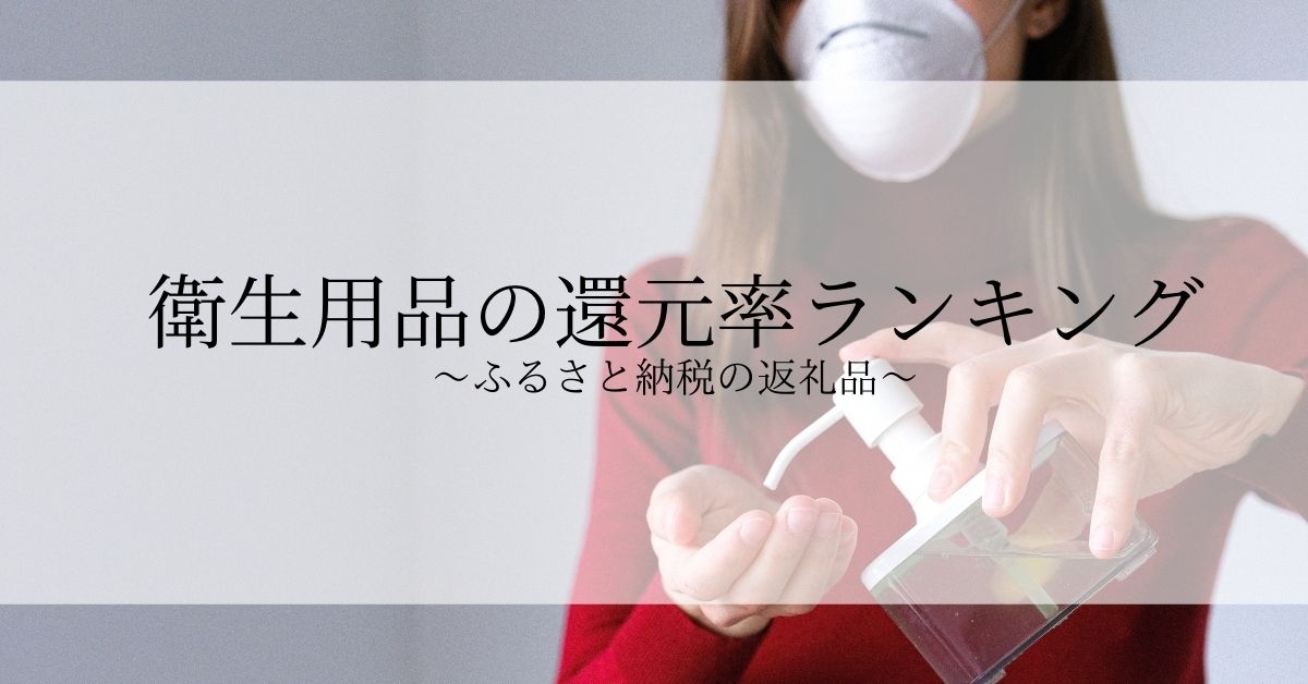 【2024年7月版】ふるさと納税でもらえる衛生用品の還元率ランキングを発表
