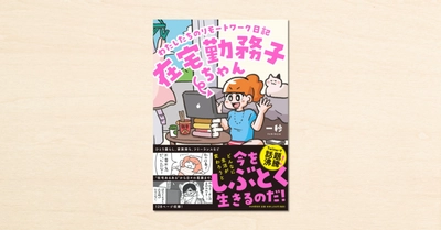 noteで話題となった一秒さんのマンガが書籍化!『在宅勤務子ちゃん わたしたちのリモートワーク日記』がPHP研究所から3月18日に発売