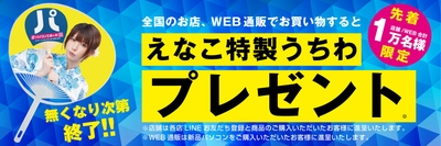 全国の店舗、WEB通販サイトのお買い物で「えなこ特製うちわ」をプレゼント