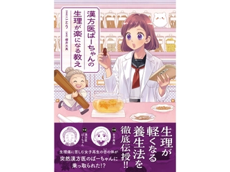 生理が楽になる知恵や教えが満載！ 女性が毎日を健やかに笑顔で生きていくための知恵が学べるコミックエッセイ  『漢方医ばーちゃんの生理が楽になる教え』 8/15発売！