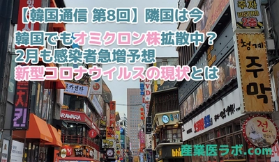 【韓国通信　第8回】隣国は今　韓国でもオミクロン株拡散中？2月も感染者急増予想、新型コロナウイルスの現状とは
