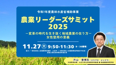 2025年11月27日『農業リーダーズサミット2025 －変革の時代を生き抜く地域農業の在り方－ 女性登用の意義』を開催します