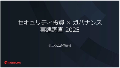 【セキュリティ投資額が昨年比12％増加も、 運用面の課題が浮き彫りに】 タニウム、「セキュリティ投資×ガバナンス実態調査2025」を発表