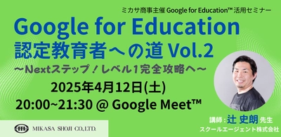 ミカサ商事、教職員向けセミナー「Google for Education 認定教育者への道 vol.2 〜 Next ステップ！レベル1完全攻略へ 〜」を4/12（土）に開催