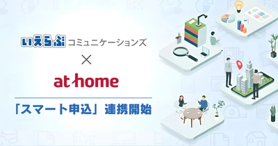 いえらぶコミュニケーションズが、アットホームの「スマート申込」と連携開始！