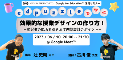 千葉県船橋市立飯山満中学校教諭 辻 史朗先生　横浜市立公立小学校講師/大学講師 古川 俊先生　　「edpuzzleで学ぶ」授業の作り方！
