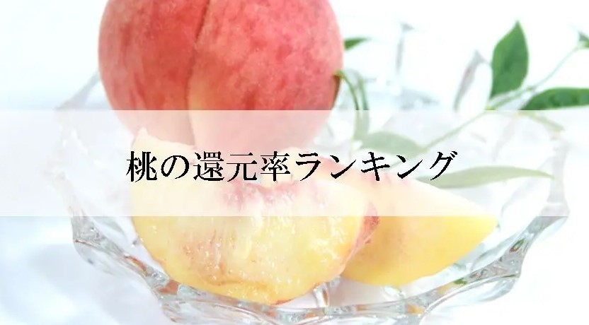 【2025年10月版】ふるさと納税でもらえる『桃』の還元率ランキングを発表