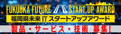 福岡県未来ITスタートアップアワード開催！(12/22〆切)