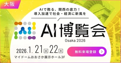 【AI博覧会 Osaka 2026】1/21-22 大阪で開催！～AIで甦る、関西の底力！導入加速で社会・経済に新風を～