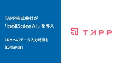 CRMへのデータ入力時間を85％削減！ 株式会社TAPPが実現した顧客接点創出とビジネス成長の成功事例
