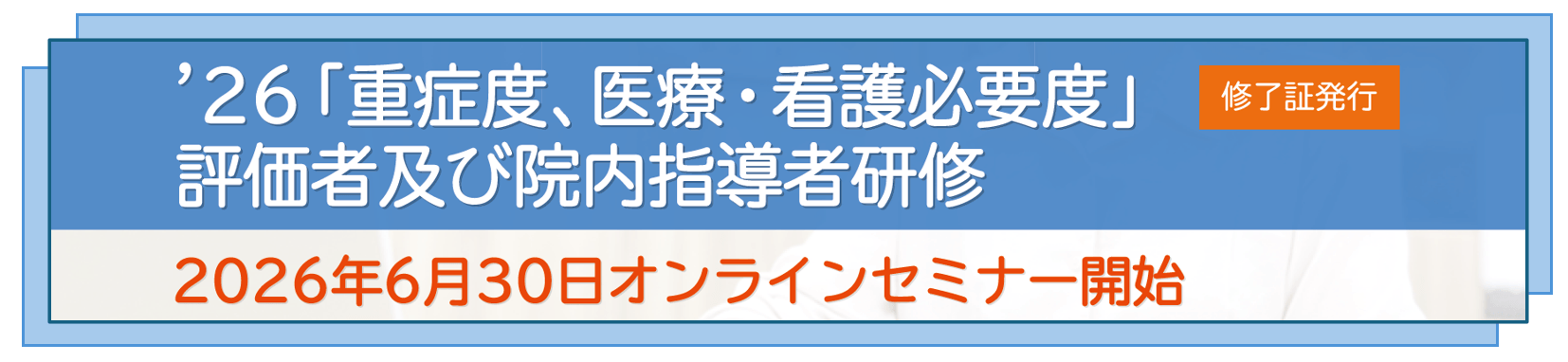 『’26「重症度、医療・看護必要度」評価者及び院内指導者研修』の研修お申込みを受付中です！