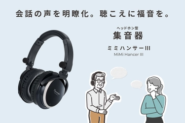 会話の声を明瞭化。聴こえに福音を。 ヘッドホン型集音器「MiMi Hancer III(ミミハンサーIII)」を 5月下旬より発売！