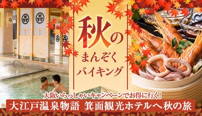 大阪いらっしゃいキャンペーン２０２２、再開発表！最大5,000円（税込）割引になるお得なキャンペーンを活用して大江戸温泉物語 箕面観光ホテルへ秋の旅。