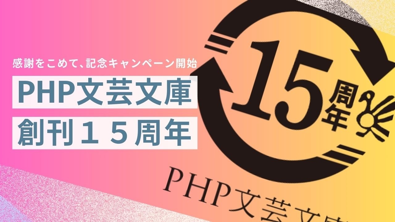 ＰＨＰ文芸文庫が創刊15周年 人気作家の新刊、ロングセラーフェア、読者プレゼントで謝恩キャンペーン