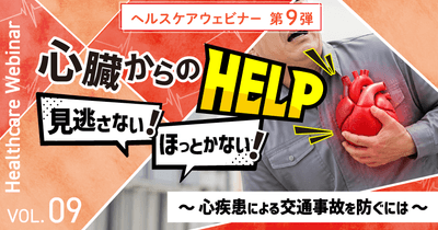 【ヘルスケアウェビナーVol.9】心臓からのヘルプ、見逃さない！ほっとかない！～心疾患による交通事故を防ぐには～9月15日（火）