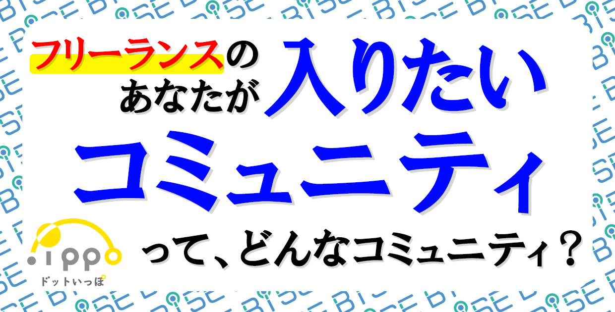 フリーランスの”仕事につながる人脈づくり”オープンコミュニティ「ドットいっぽ」の週刊レポートを公開!